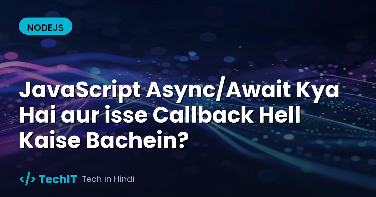JavaScript Async/Await Kya Hai aur isse Callback Hell Kaise Bachein? (in Hindi)