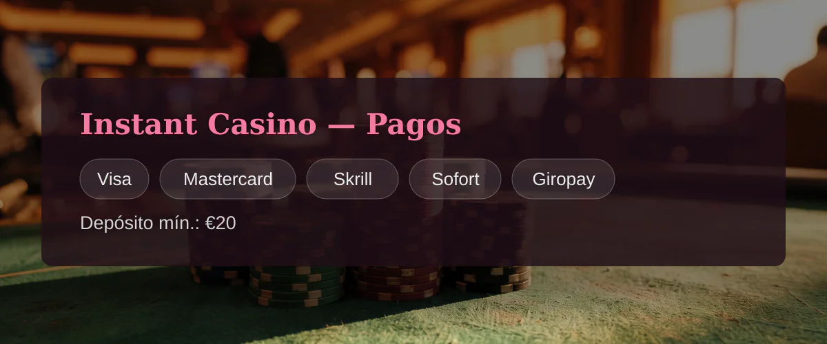 Instant Casino � Pagos: Visa, Mastercard, Skrill, Sofort, Giropay