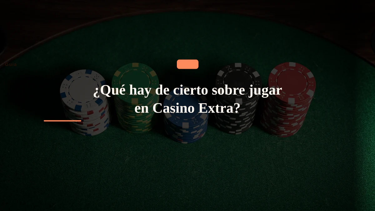 ¿Qué hay de cierto sobre jugar en Casino Extra?