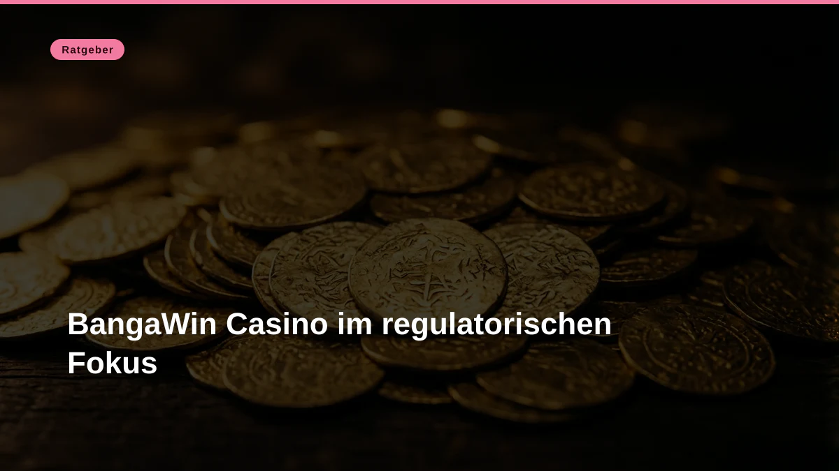BangaWin Casino im regulatorischen Fokus