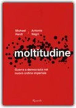 Michael Hardt, Antonio Negri - Moltitudine. Guerra e democrazia nel nuovo ordine imperiale (2004)