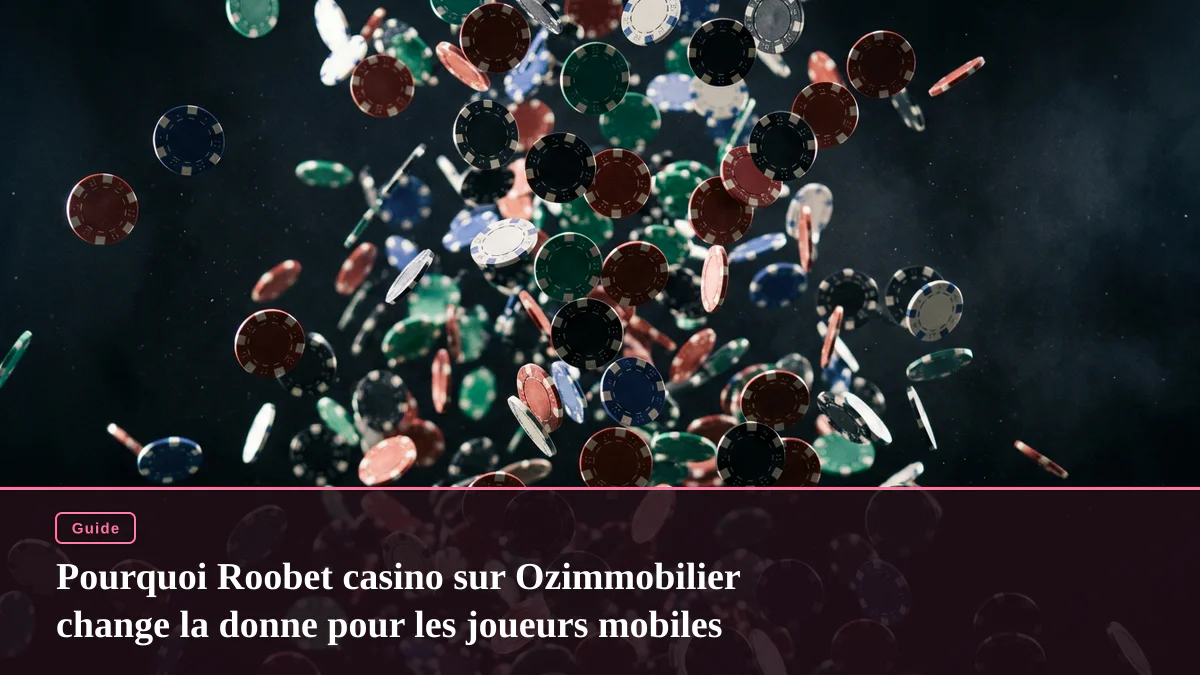 Pourquoi Roobet casino sur Ozimmobilier change la donne pour les joueurs mobiles