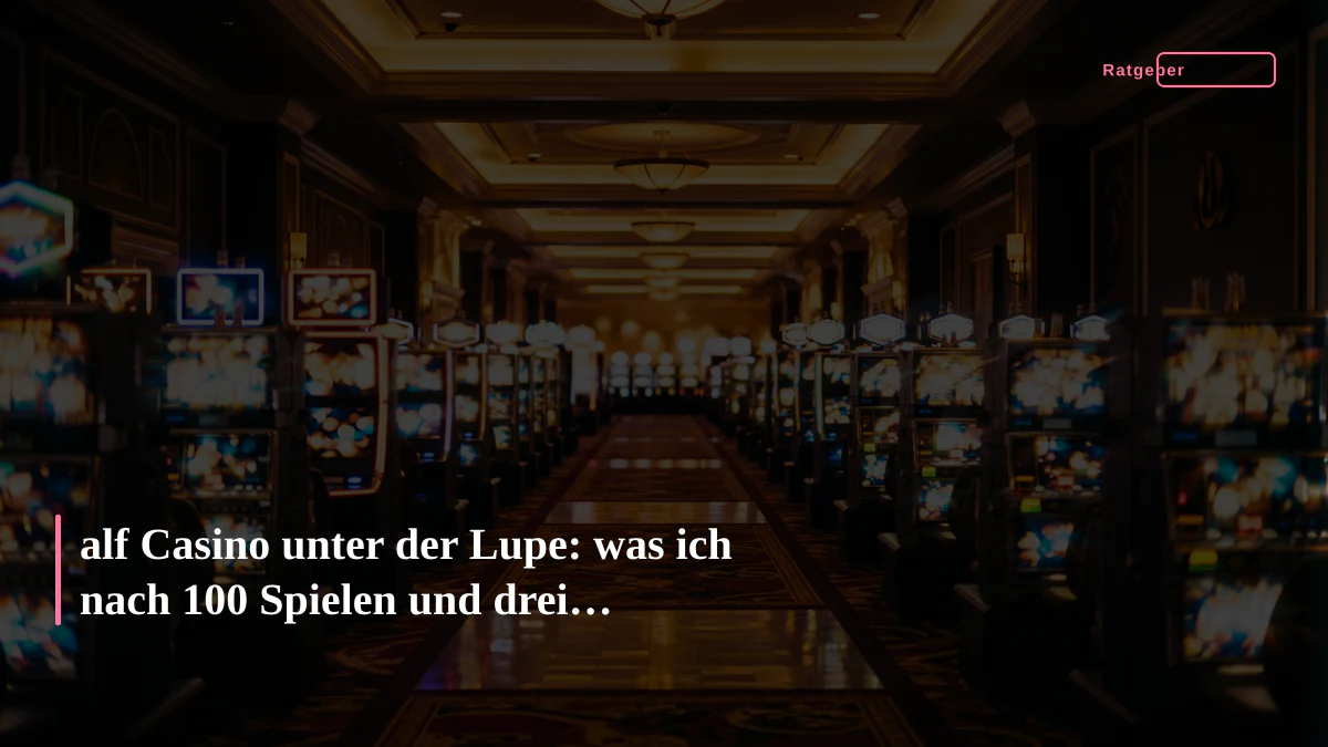 alf Casino unter der Lupe: was ich nach 100 Spielen und drei Auszahlungen gelernt habe