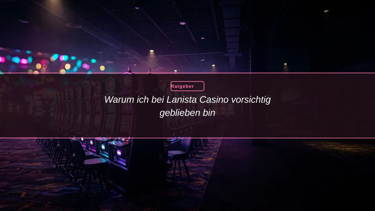 Warum ich bei Lanista Casino vorsichtig geblieben bin