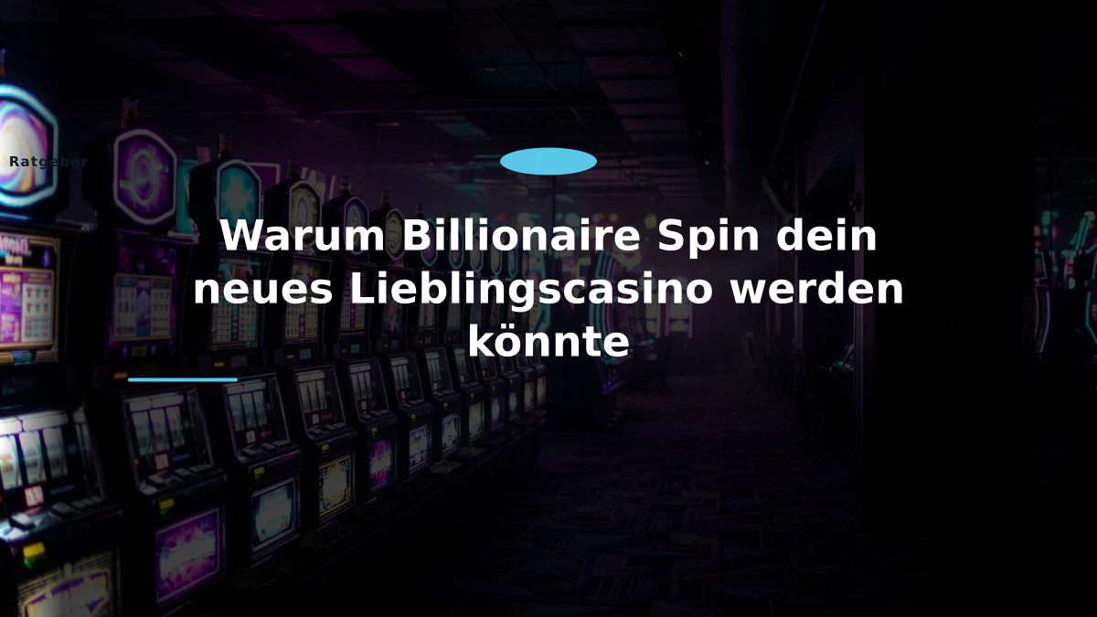 Warum Billionaire Spin dein neues Lieblingscasino werden könnte
