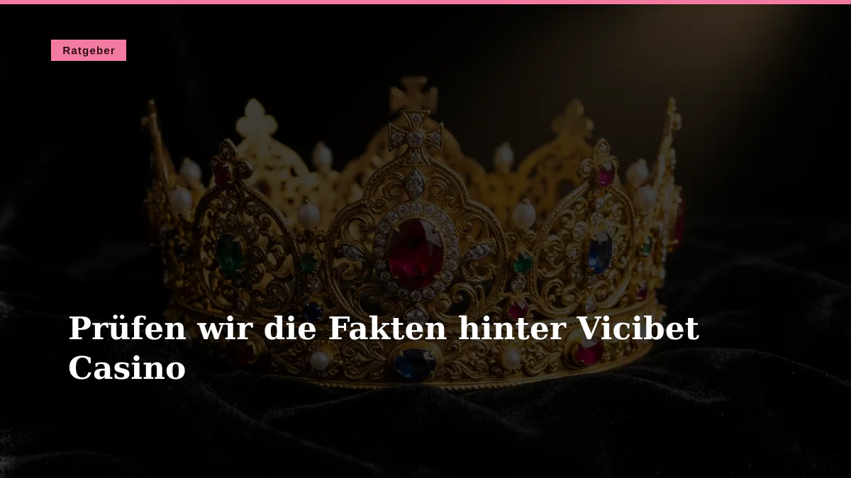Prüfen wir die Fakten hinter Vicibet Casino