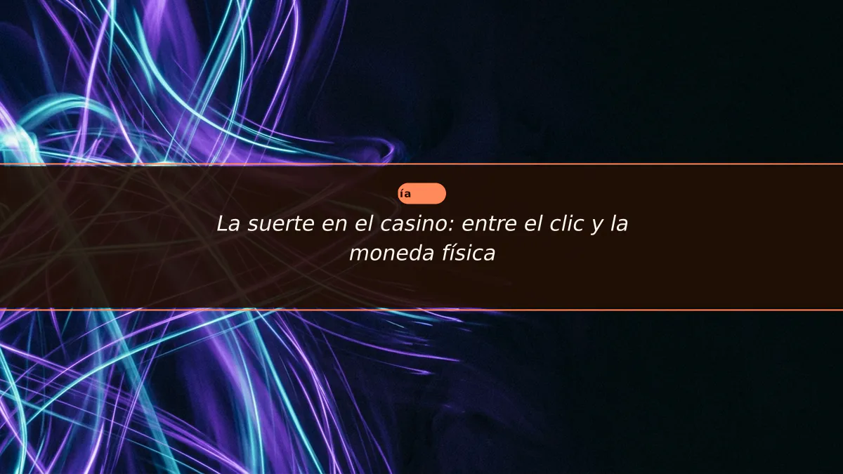 La suerte en el casino: entre el clic y la moneda física