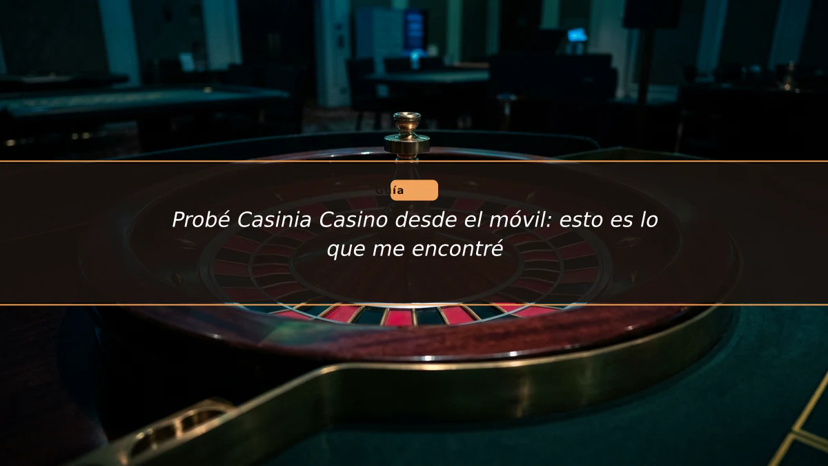 Probé Casinia Casino desde el móvil: esto es lo que me encontré