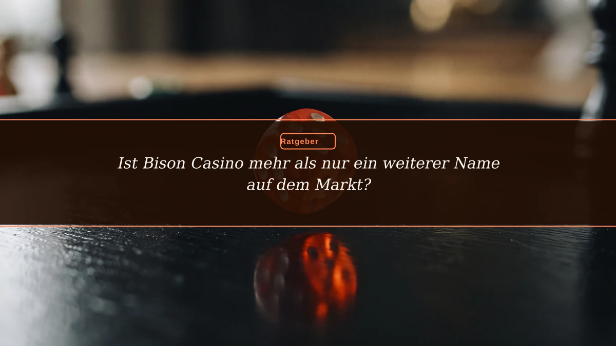 Ist Bison Casino mehr als nur ein weiterer Name auf dem Markt?