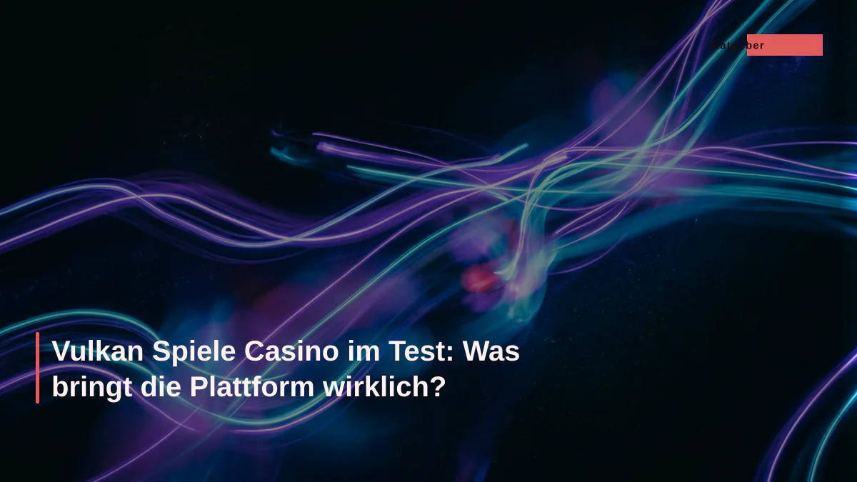 Vulkan Spiele Casino im Test: Was bringt die Plattform wirklich?