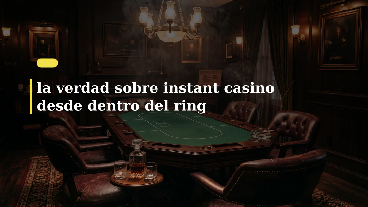 la verdad sobre instant casino desde dentro del ring