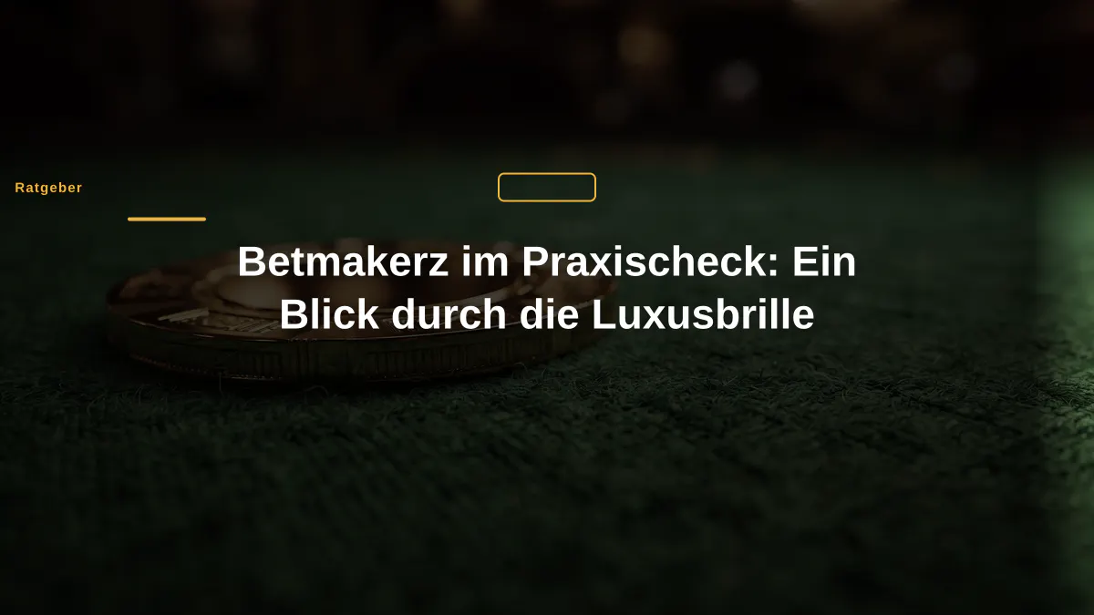 Betmakerz im Praxischeck: Ein Blick durch die Luxusbrille