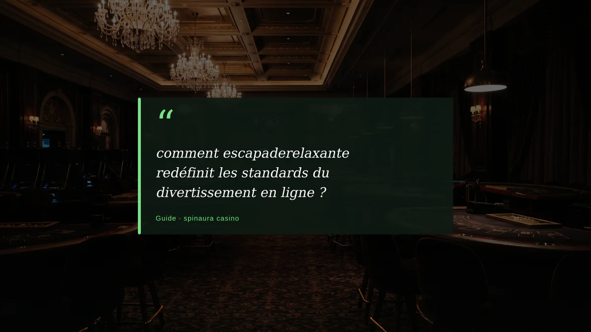 comment escapaderelaxante redéfinit les standards du divertissement en ligne ?