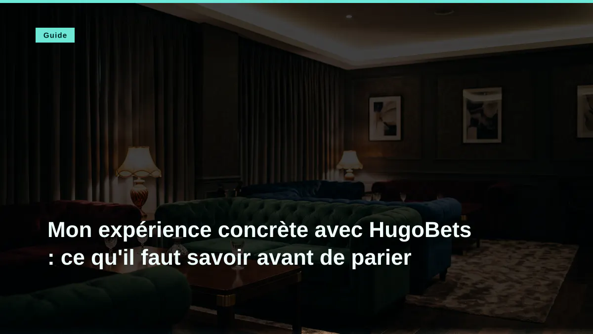 Mon expérience concrète avec HugoBets : ce qu'il faut savoir avant de parier