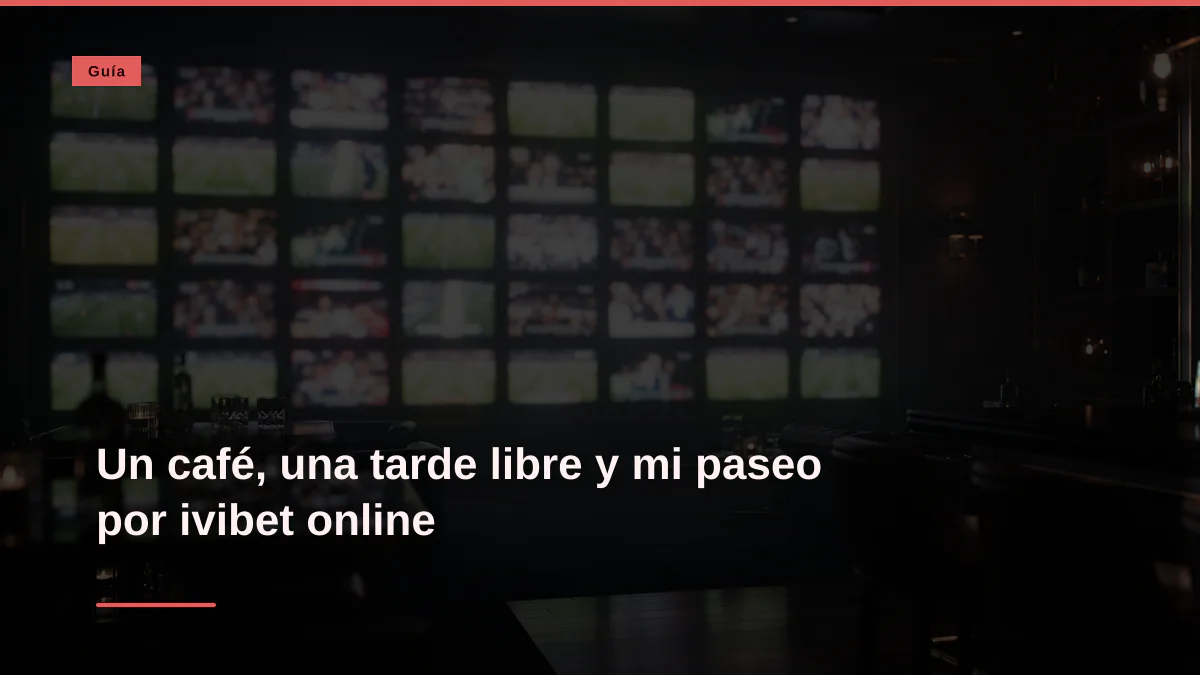 Un café, una tarde libre y mi paseo por ivibet online