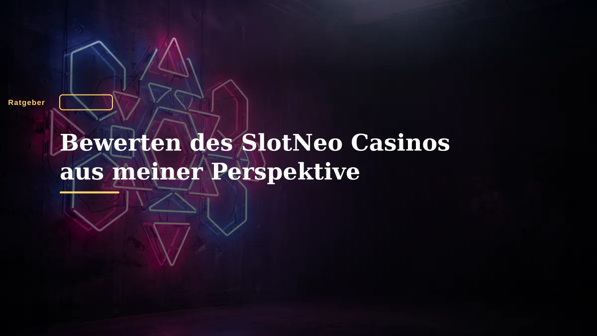 Bewerten des SlotNeo Casinos aus meiner Perspektive