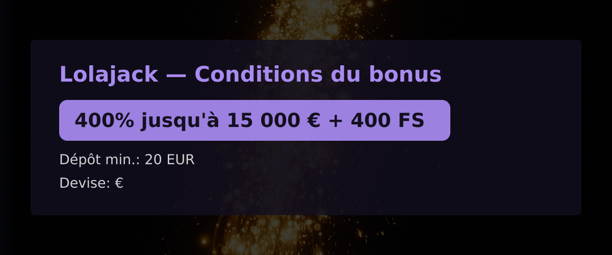 Lolajack — Conditions du bonus: 400% jusqu'à 15 000 € + 400 FS Lolajack — Conditions du bonus: 400% jusqu'à 15 000 € + 400 FS