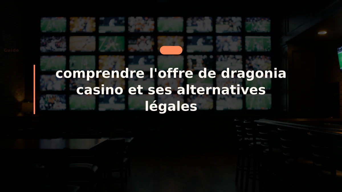 comprendre l'offre de dragonia casino et ses alternatives légales
