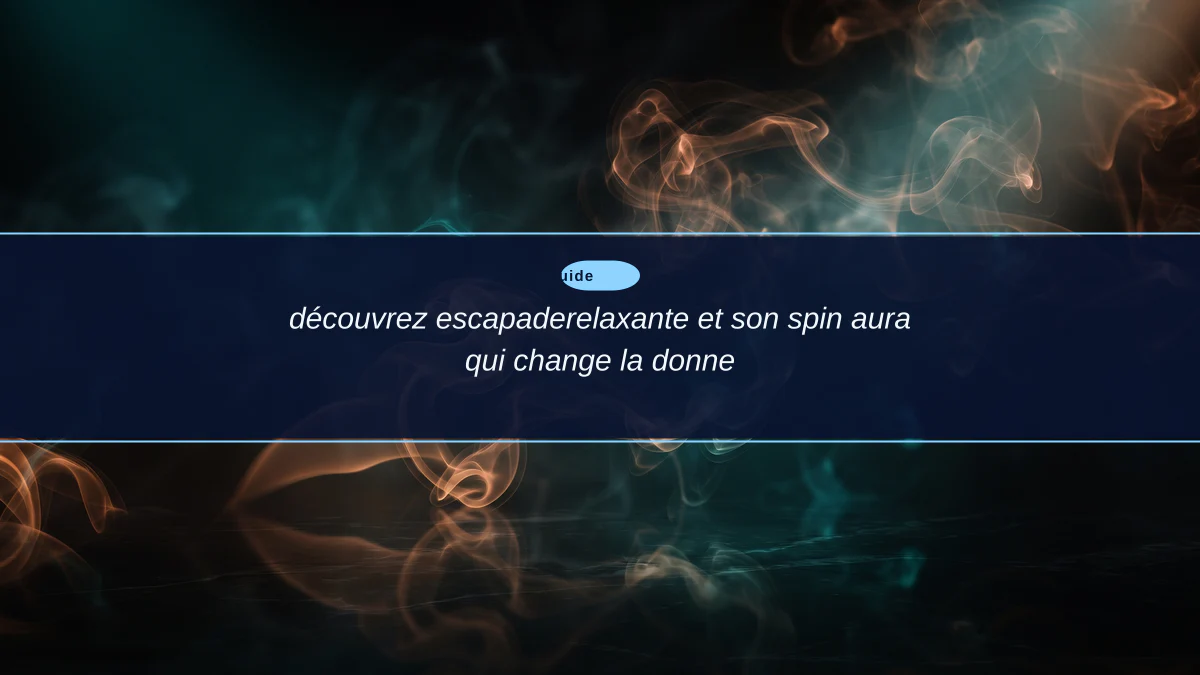 découvrez escapaderelaxante et son spin aura qui change la donne