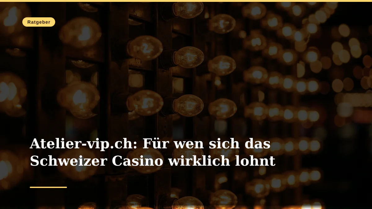 Atelier-vip.ch: Für wen sich das Schweizer Casino wirklich lohnt