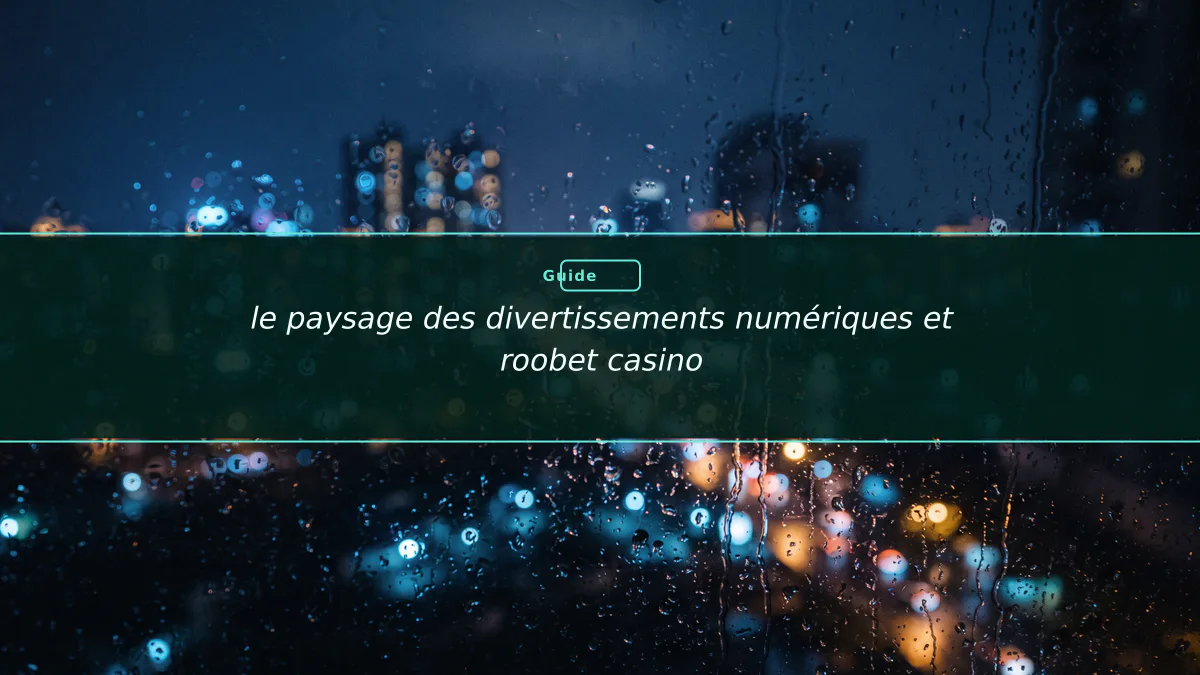 le paysage des divertissements numériques et roobet casino