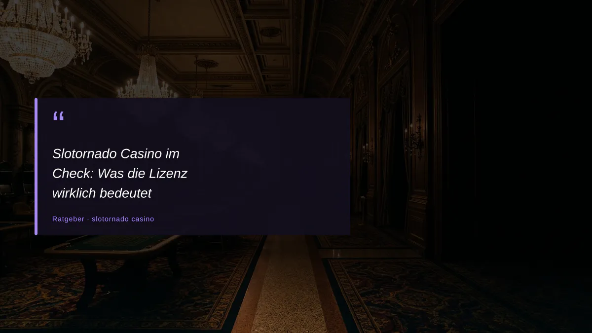 Slotornado Casino im Check: Was die Lizenz wirklich bedeutet