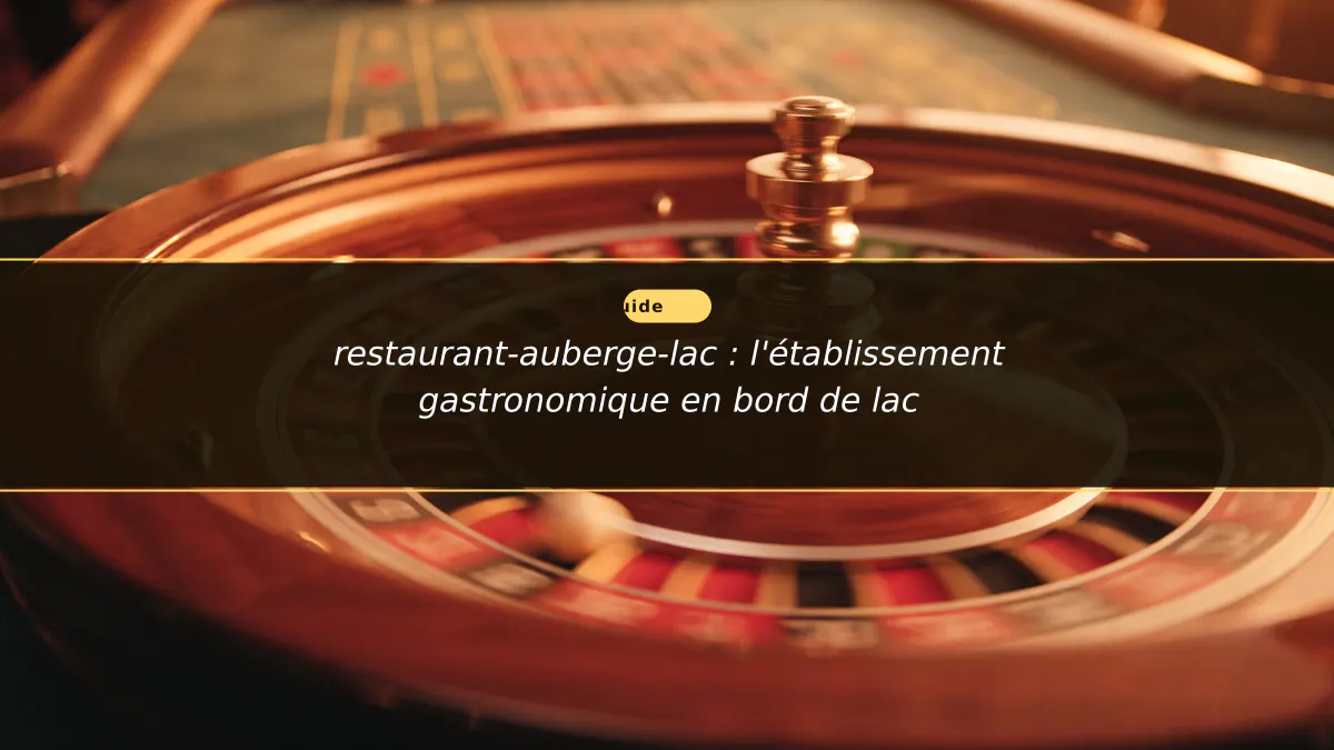 restaurant-auberge-lac : l'établissement gastronomique en bord de lac