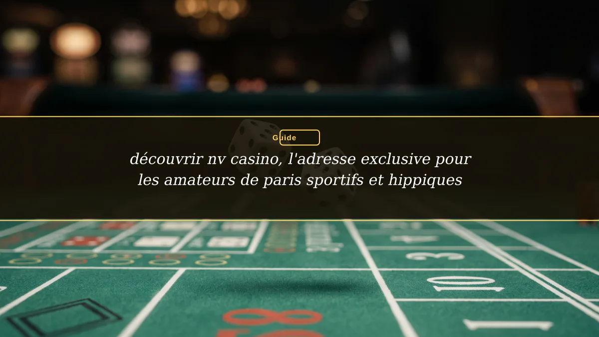 découvrir nv casino, l'adresse exclusive pour les amateurs de paris sportifs et hippiques