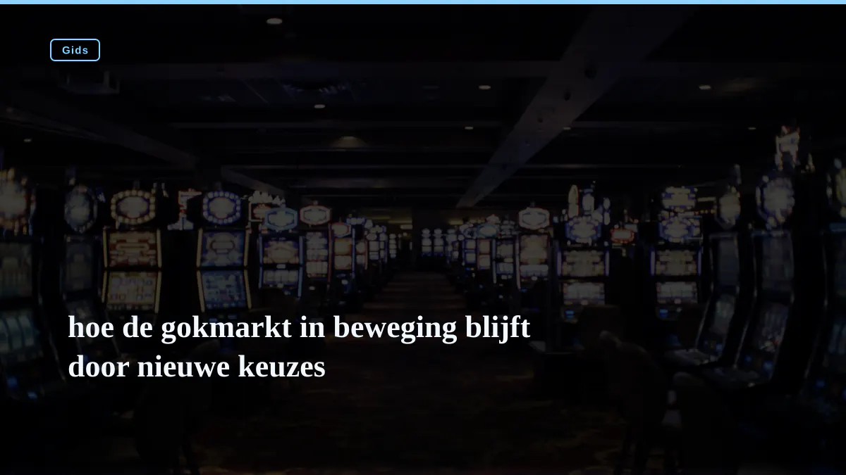 hoe de gokmarkt in beweging blijft door nieuwe keuzes
