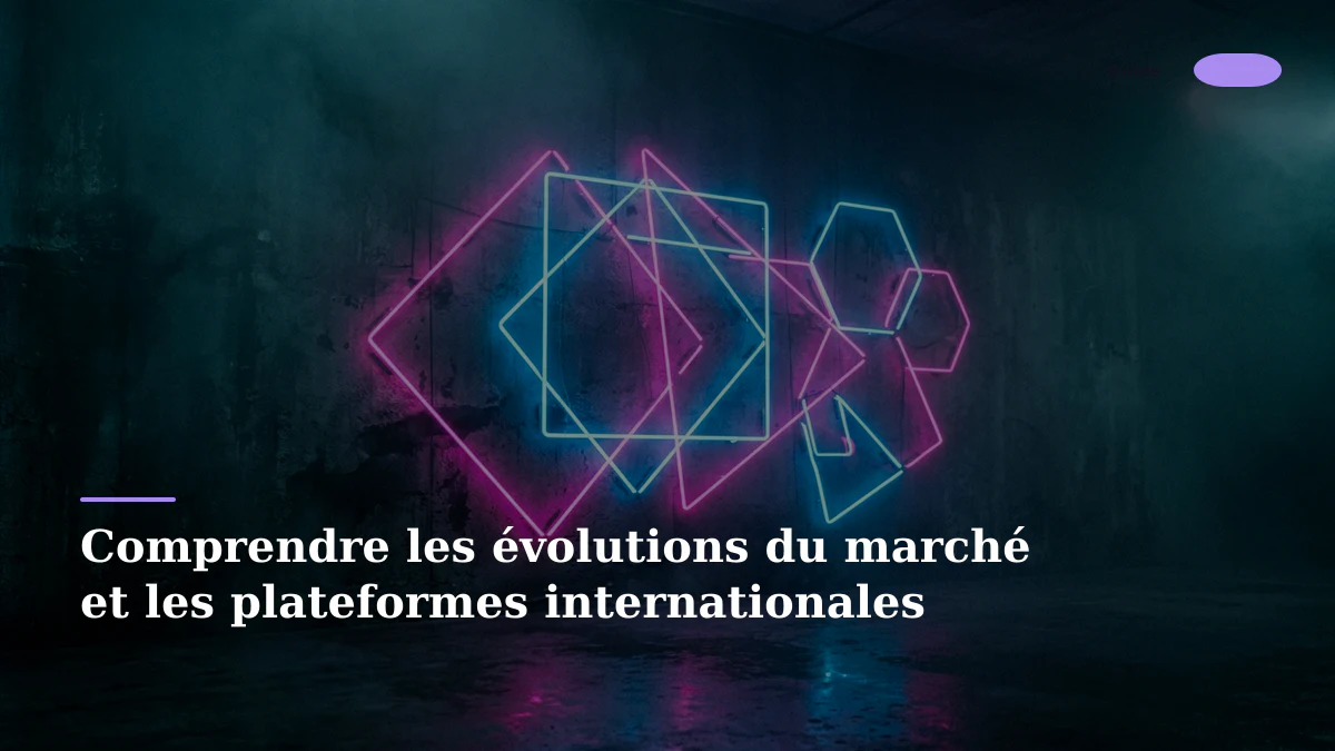 Comprendre les évolutions du marché et les plateformes internationales