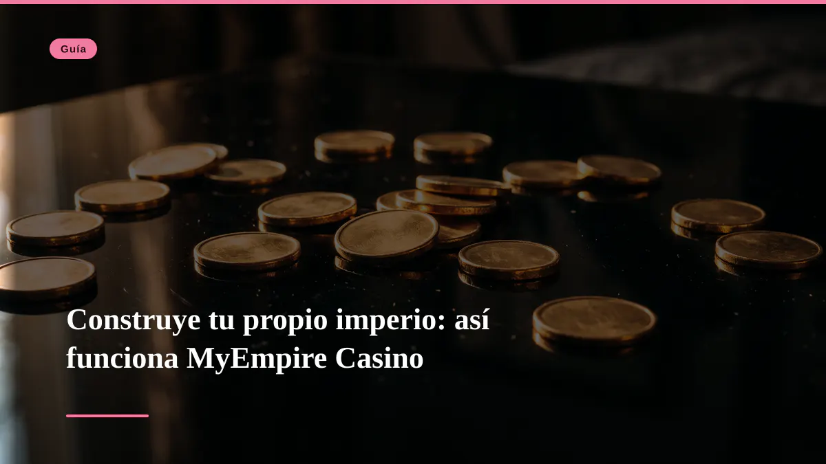 Construye tu propio imperio: así funciona MyEmpire Casino