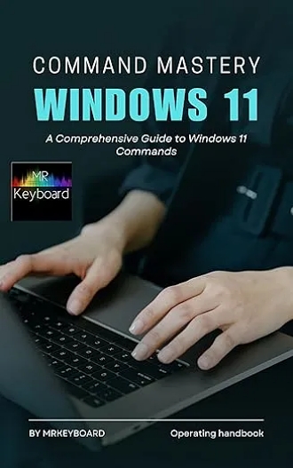 Command Mastery A Comprehensive guide to windows 11 commands: Instructional handbook of Windows 11