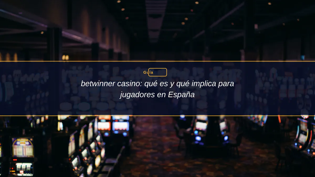betwinner casino: qué es y qué implica para jugadores en España