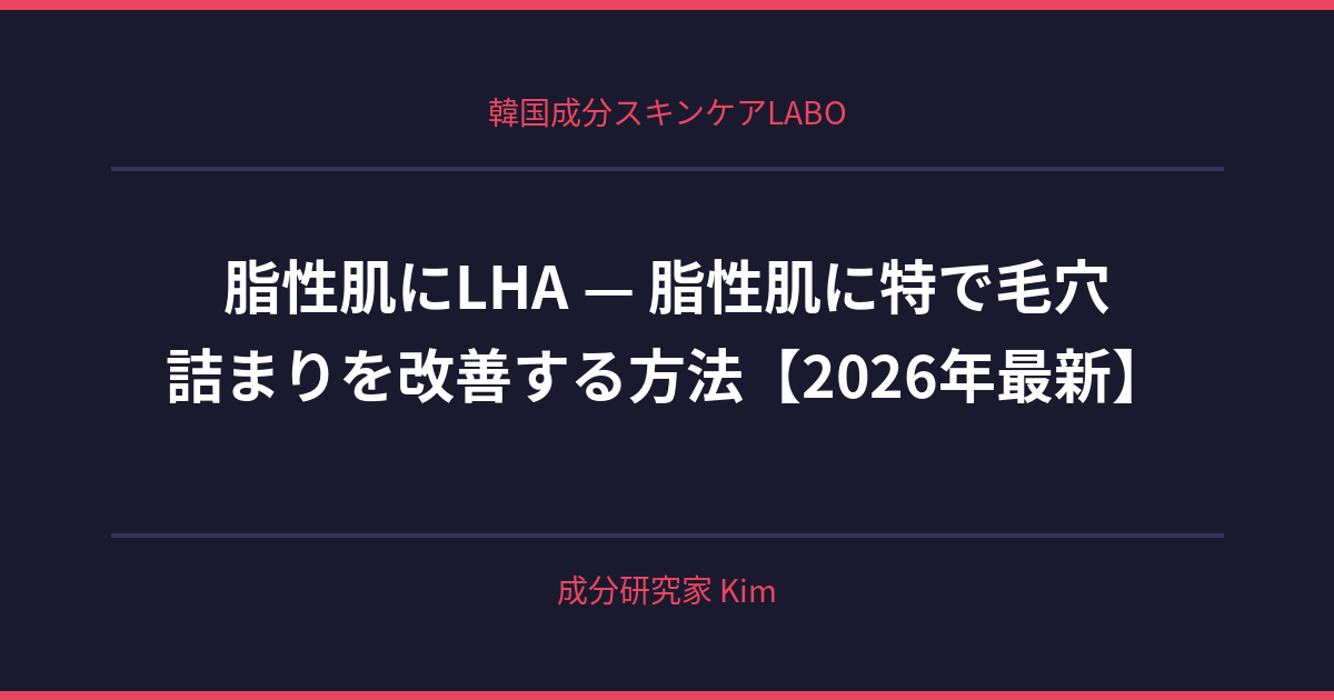 脂性肌にLHA — 脂性肌に特に効果的な理由 - 韓国成分スキンケアLABO 脂性肌にLHA — 脂性肌に特に効果的な理由 - 韓国成分スキンケアLABO