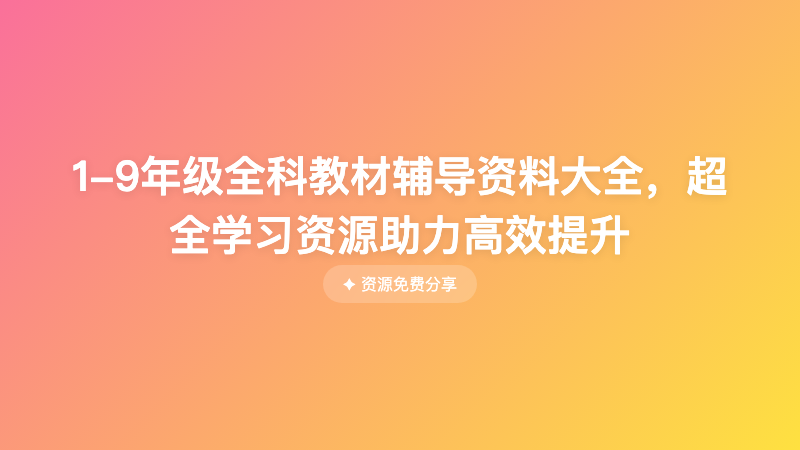 1-9年级全科教材辅导资料大全，超全学习资源助力高效提升
