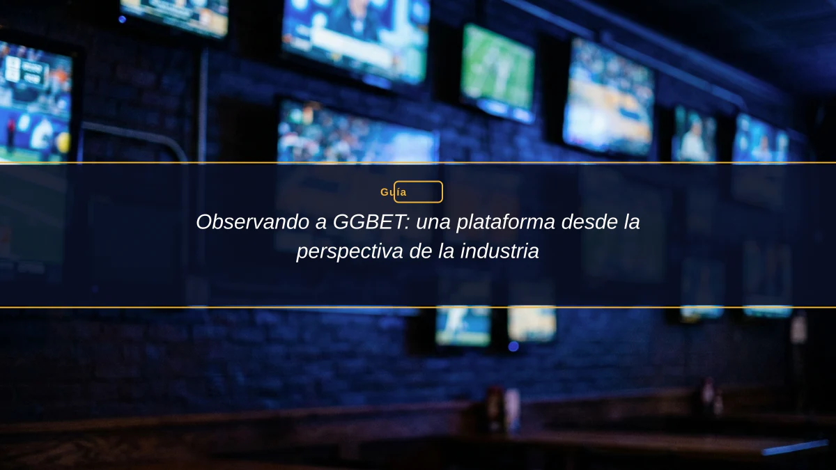 Observando a GGBET: una plataforma desde la perspectiva de la industria
