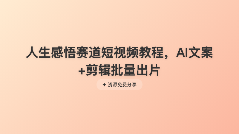 人生感悟赛道短视频教程，AI文案+剪辑批量出片