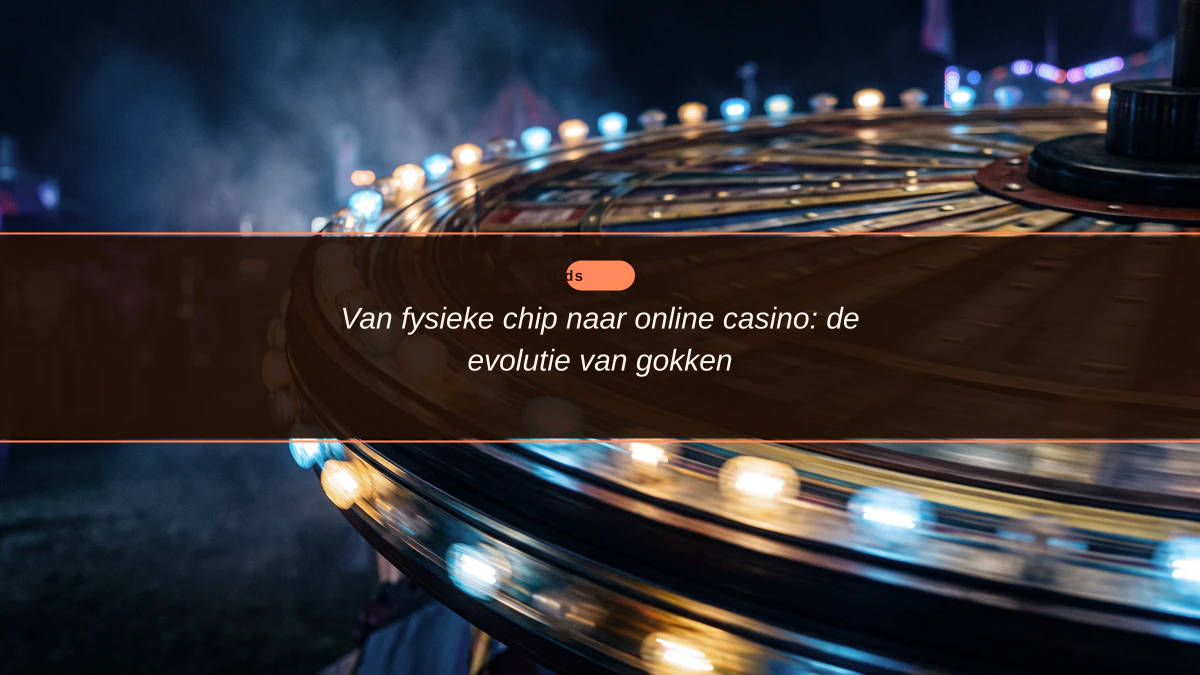 Van fysieke chip naar online casino: de evolutie van gokken