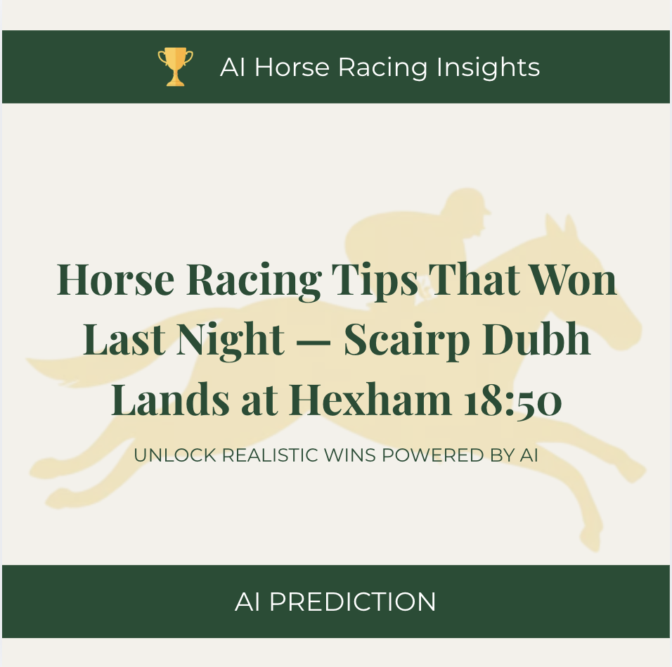 Horse Racing Tips That Won Last Night — Scairp Dubh Lands at Hexham 18:50