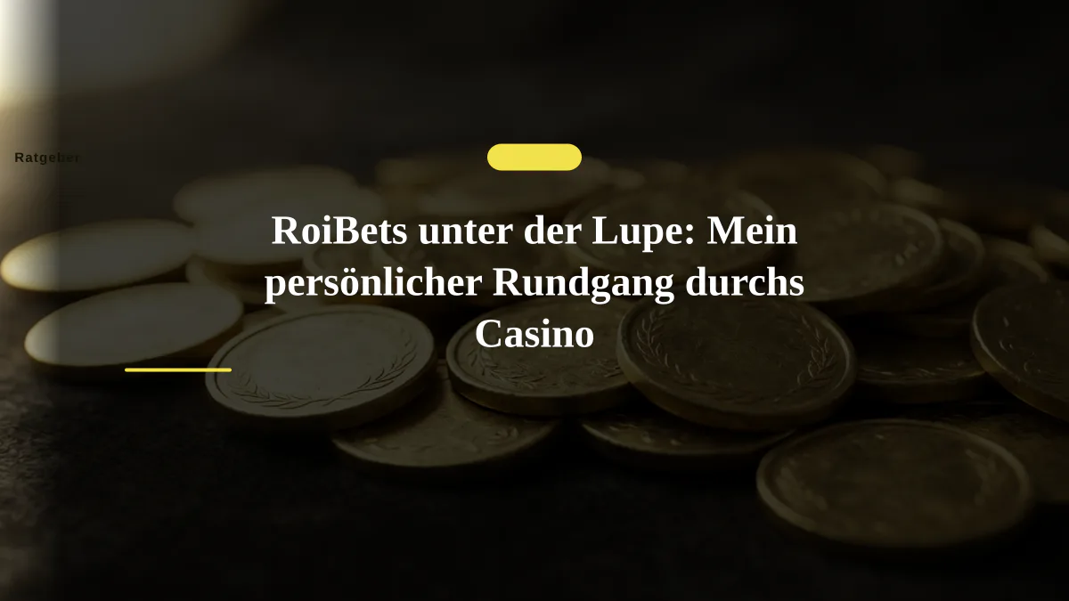 RoiBets unter der Lupe: Mein persönlicher Rundgang durchs Casino
