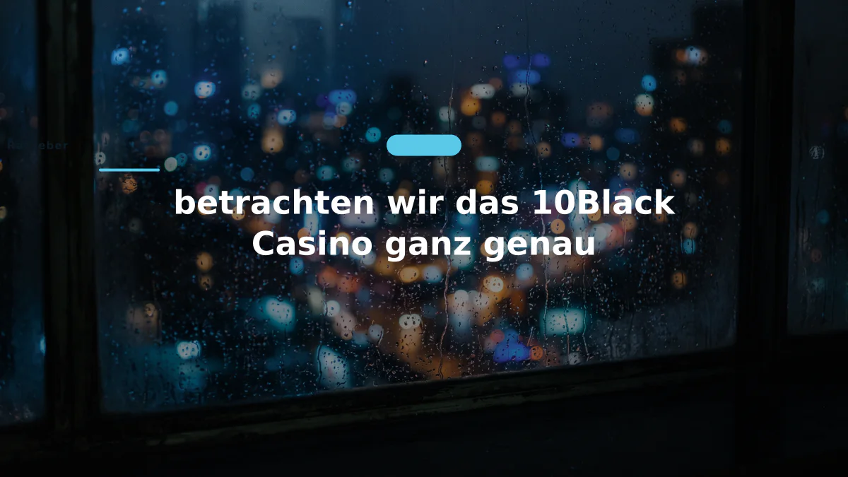 betrachten wir das 10Black Casino ganz genau