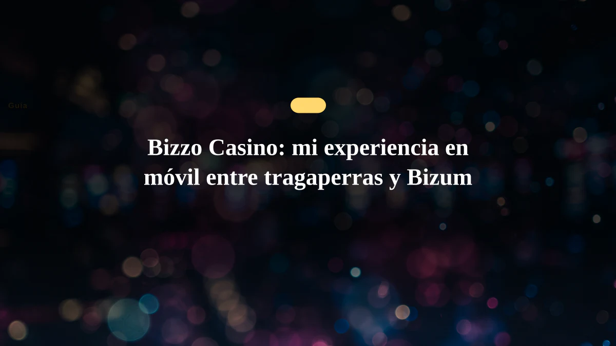 Bizzo Casino: mi experiencia en móvil entre tragaperras y Bizum