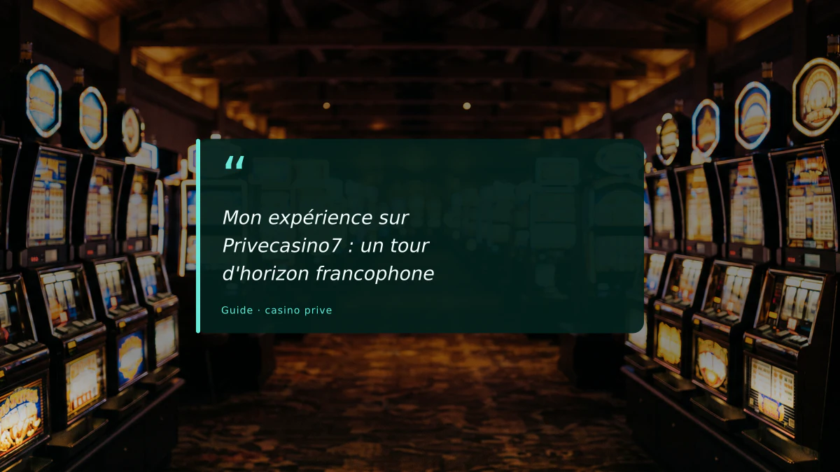 Mon expérience sur Privecasino7 : un tour d'horizon francophone