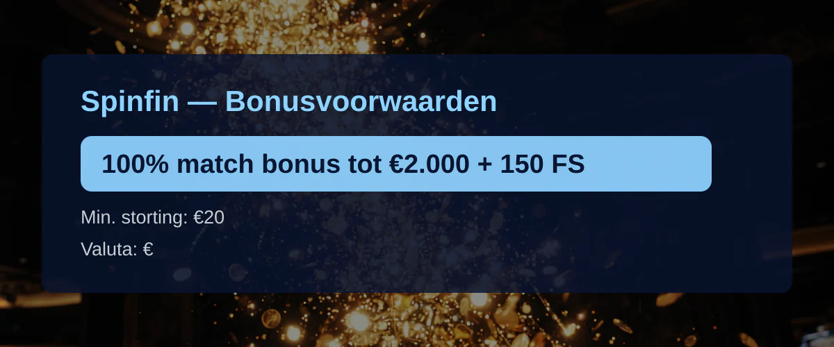Spinfin — Bonusvoorwaarden: 100% match bonus tot €2.000 + 150 FS