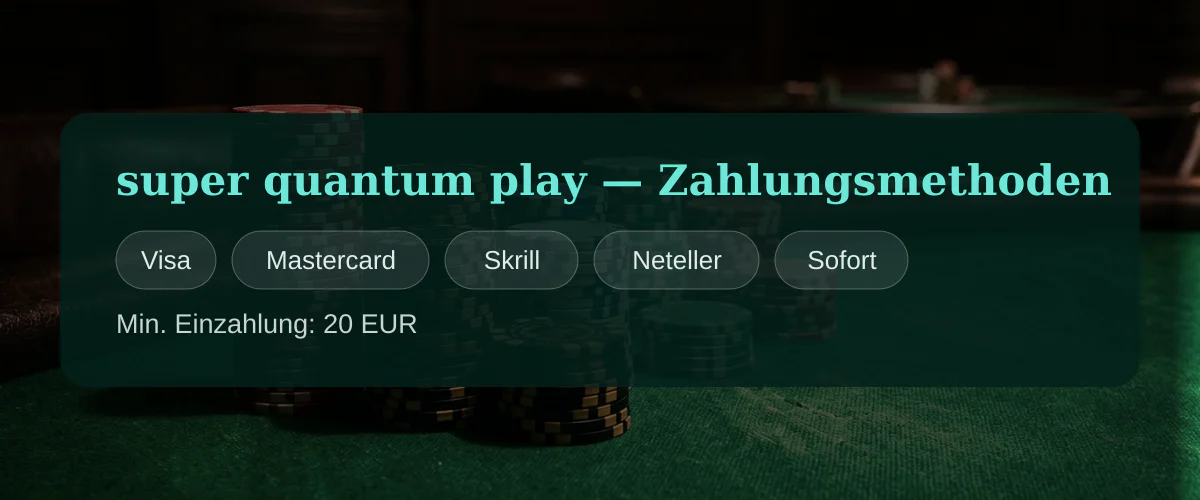 super quantum play — Zahlungsmethoden: Visa, Mastercard, Skrill, Neteller, Sofort