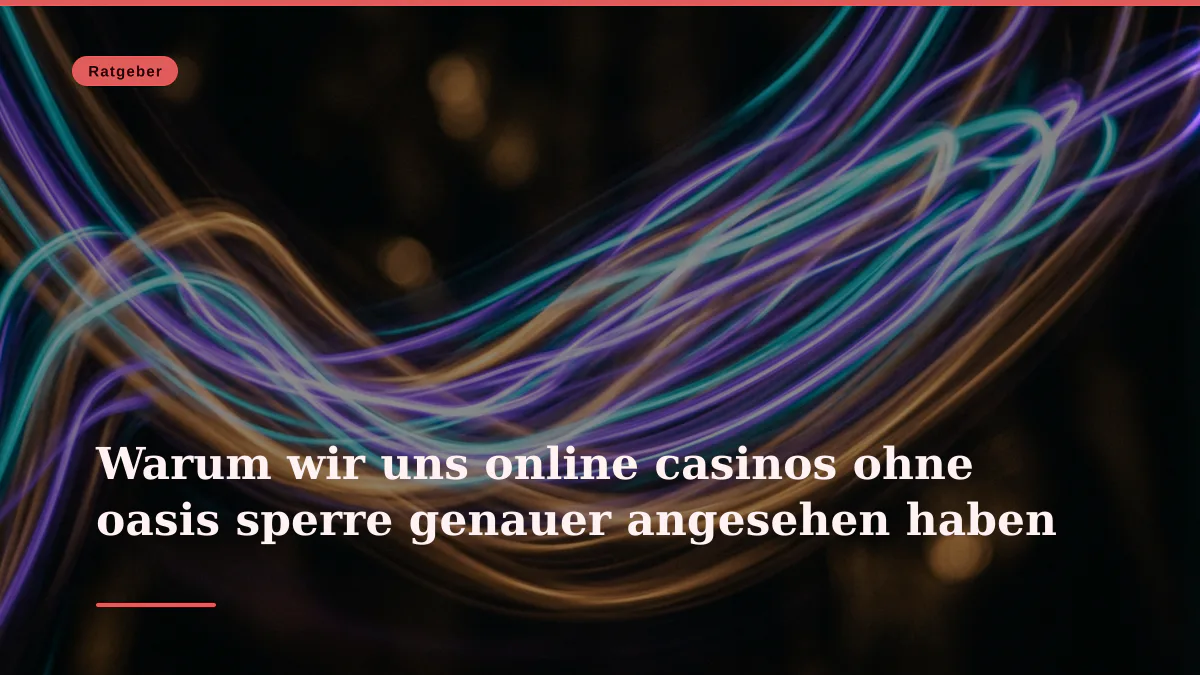 Warum wir uns online casinos ohne oasis sperre genauer angesehen haben