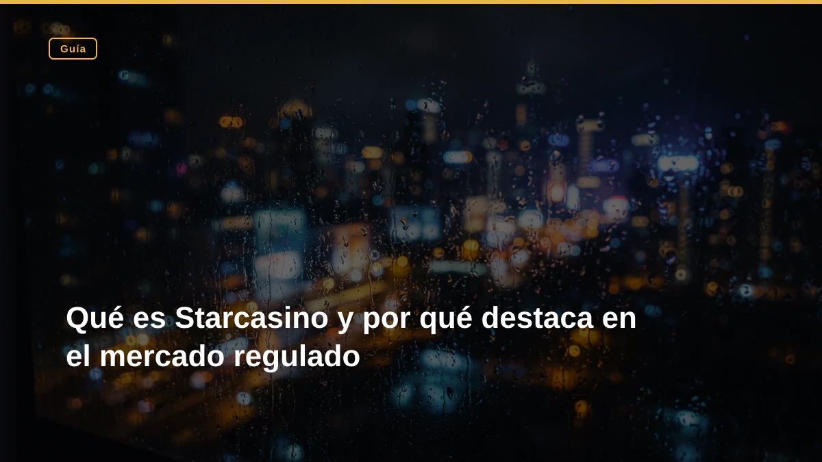 Qué es Starcasino y por qué destaca en el mercado regulado