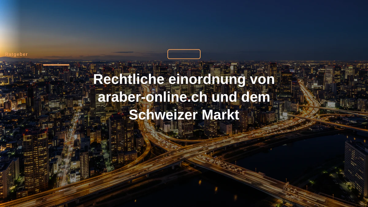 Rechtliche einordnung von araber-online.ch und dem Schweizer Markt