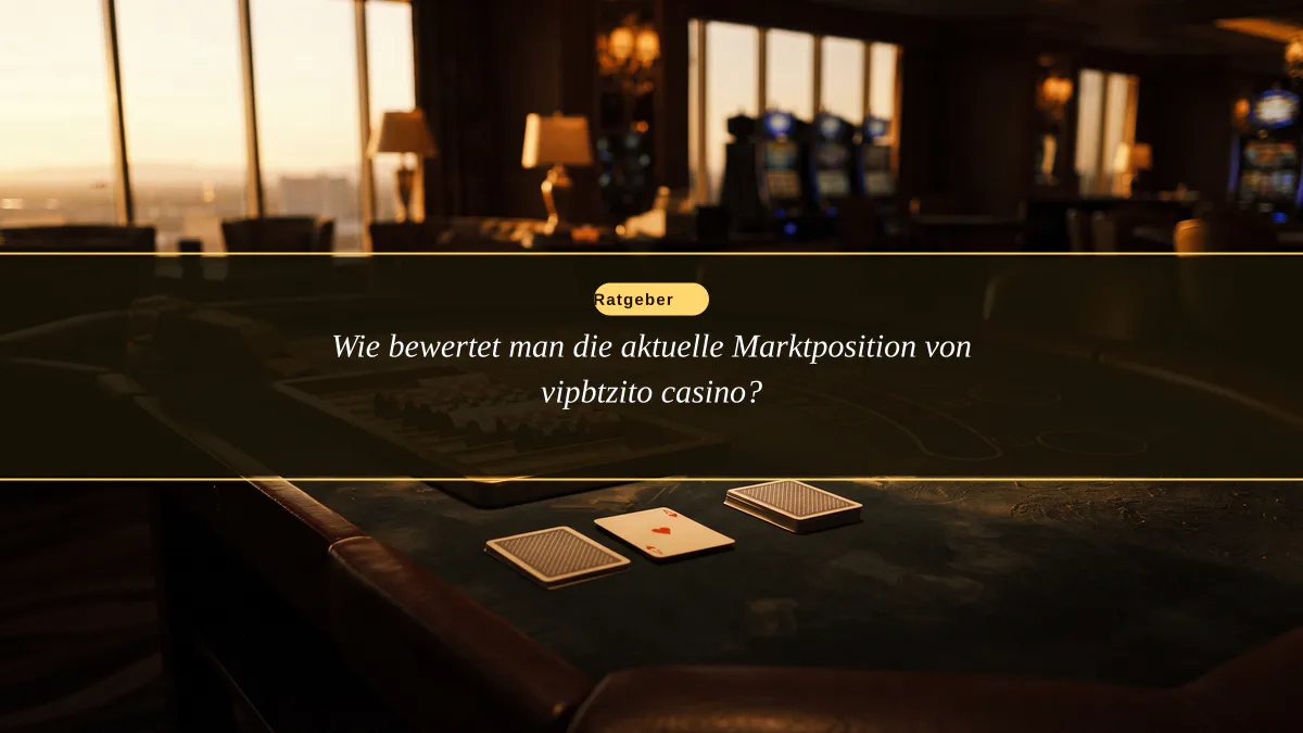 Wie bewertet man die aktuelle Marktposition von vipbtzito casino?