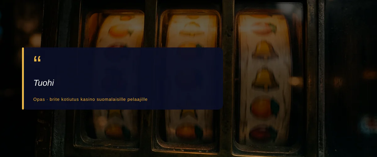 Tuohi — fiche : Parhaat Brite-kotiutuskasinot suomalaisille pelaajille